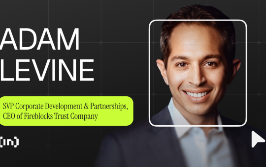 Adam Levine of Fireblocks: How Institutional Adoption and Interoperability Are Transforming Crypto